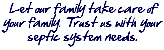 Let our family take care of your family. Trust us with your septic system needs.